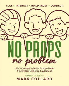 No Props No Problem by Mark Collard. 150+ interactive group games including ice-breakers, energisers, trust exercises & team-building activities
